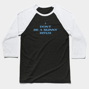 Don't Be Skinny B!cth Baseball T-Shirt